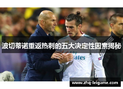 波切蒂诺重返热刺的五大决定性因素揭秘 波切蒂诺重返热刺的五大决定性因素揭秘