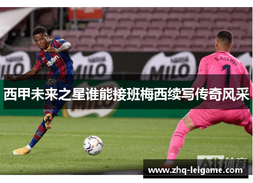 西甲未来之星谁能接班梅西续写传奇风采