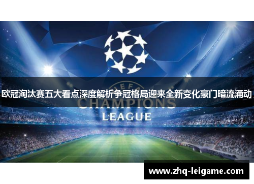 欧冠淘汰赛五大看点深度解析争冠格局迎来全新变化豪门暗流涌动 欧冠淘汰赛五大看点深度解析争冠格局迎来全新变化豪门暗流涌动
