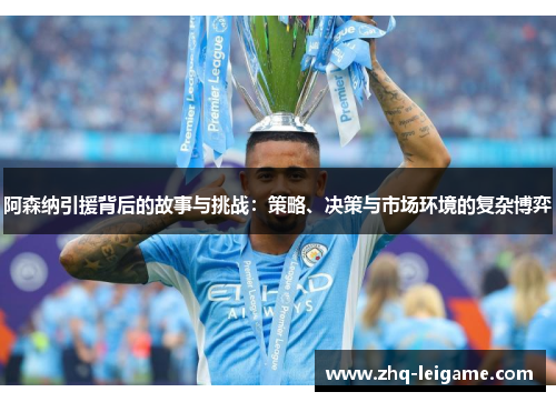阿森纳引援背后的故事与挑战:策略、决策与市场环境的复杂博弈 阿森纳引援背后的故事与挑战:策略、决策与市场环境的复杂博弈