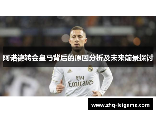 阿诺德转会皇马背后的原因分析及未来前景探讨 阿诺德转会皇马背后的原因分析及未来前景探讨