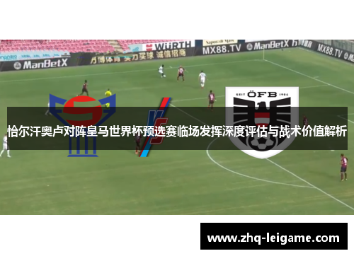 恰尔汗奥卢对阵皇马世界杯预选赛临场发挥深度评估与战术价值解析