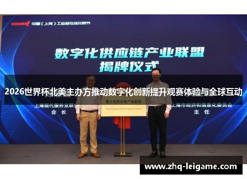 2026世界杯北美主办方推动数字化创新提升观赛体验与全球互动 2026世界杯北美主办方推动数字化创新提升观赛体验与全球互动